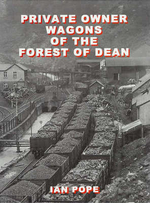 Private owner wagons of the Forest of Dean by Ian Pope