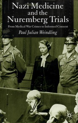 Nazi medicine and the Nuremberg Trials by P. Weindling