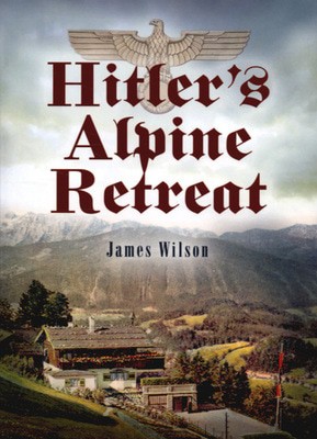 Hitlers Alpine retreat by James Wilson