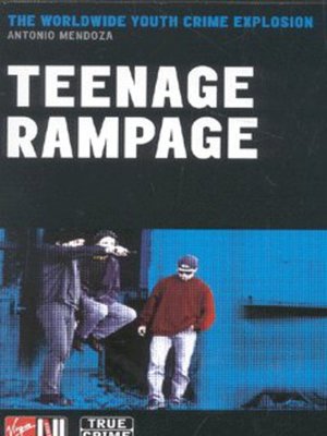 Teenage Rampage: The Worldwide Youth Crime Phenomenon (True Crime Series) | Antonio Mendoza